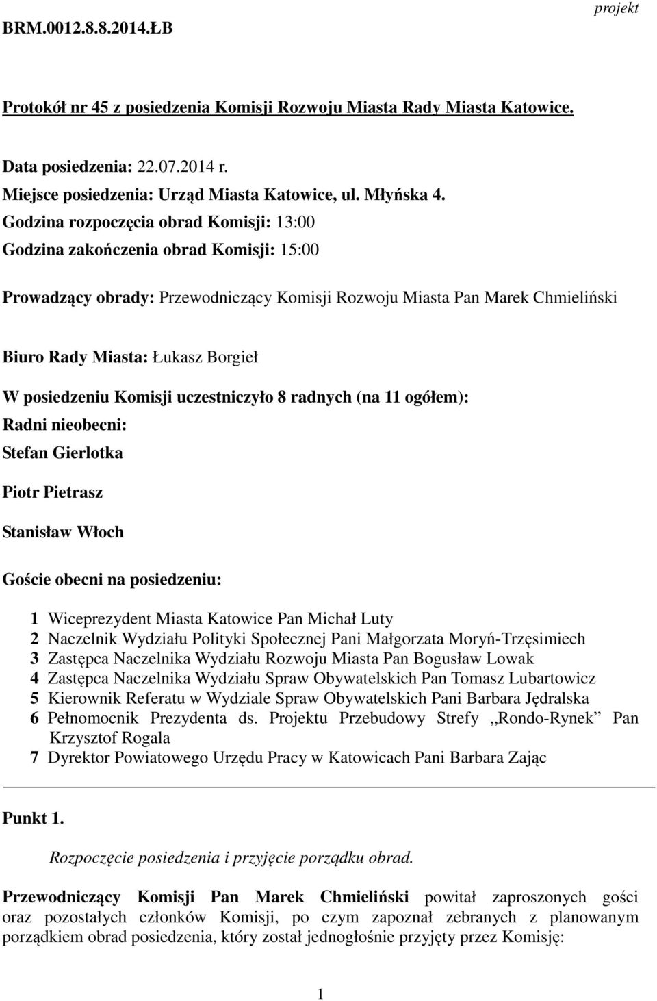 posiedzeniu Komisji uczestniczyło 8 radnych (na 11 ogółem): Radni nieobecni: Stefan Gierlotka Piotr Pietrasz Stanisław Włoch Goście obecni na posiedzeniu: 1 Wiceprezydent Miasta Katowice Pan Michał