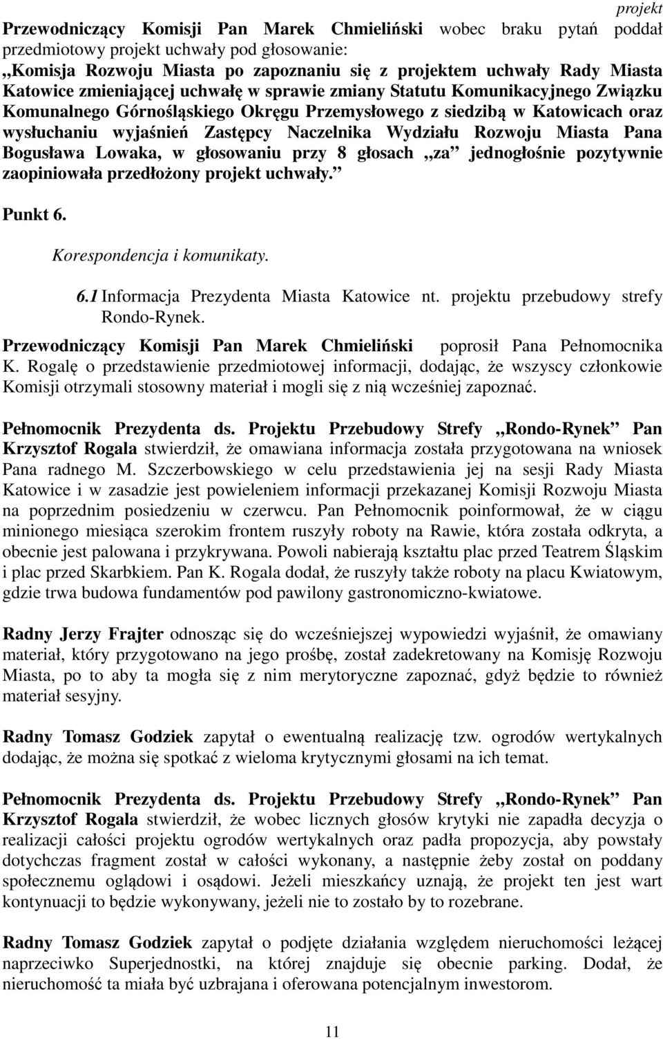 Rozwoju Miasta Pana Bogusława Lowaka, w głosowaniu przy 8 głosach za jednogłośnie pozytywnie zaopiniowała przedłożony projekt uchwały. Punkt 6. Korespondencja i komunikaty. 6.1 Informacja Prezydenta Miasta Katowice nt.