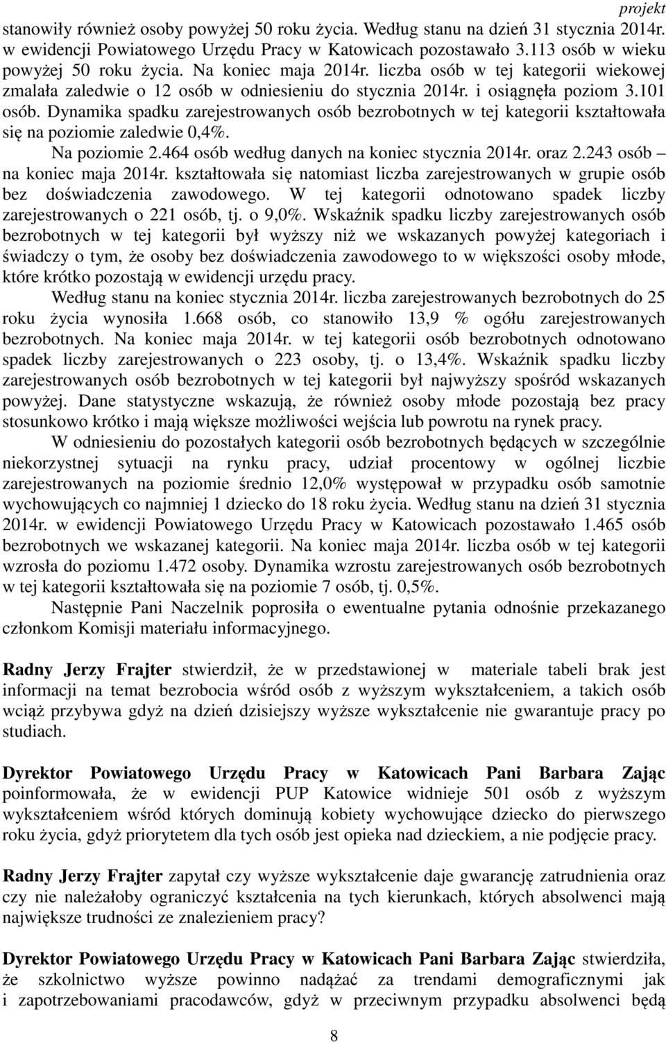 Dynamika spadku zarejestrowanych osób bezrobotnych w tej kategorii kształtowała się na poziomie zaledwie 0,4%. Na poziomie 2.464 osób według danych na koniec stycznia 2014r. oraz 2.