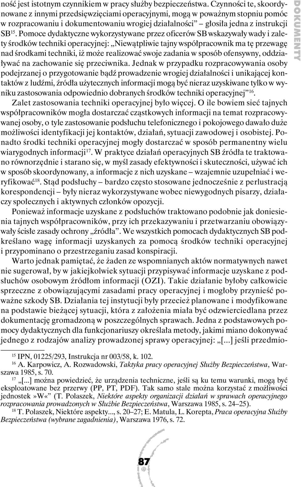 Pomoce dydaktyczne wykorzystywane przez oficerów SB wskazywały wady i zalety środków techniki operacyjnej: Niewątpliwie tajny współpracownik ma tę przewagę nad środkami techniki, iż może realizować