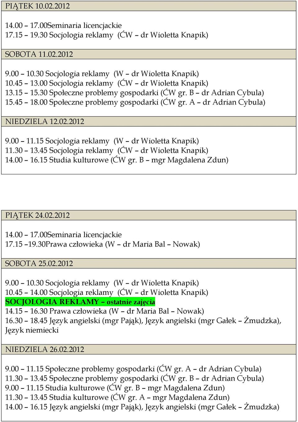 02.2012 9.00 11.15 Socjologia reklamy (W dr Wioletta Knapik) 11.30 13.45 Socjologia reklamy (ĆW dr Wioletta Knapik) 14.00 16.15 Studia kulturowe (ĆW gr. B mgr Magdalena Zdun) PIĄTEK 24.02.2012 17.