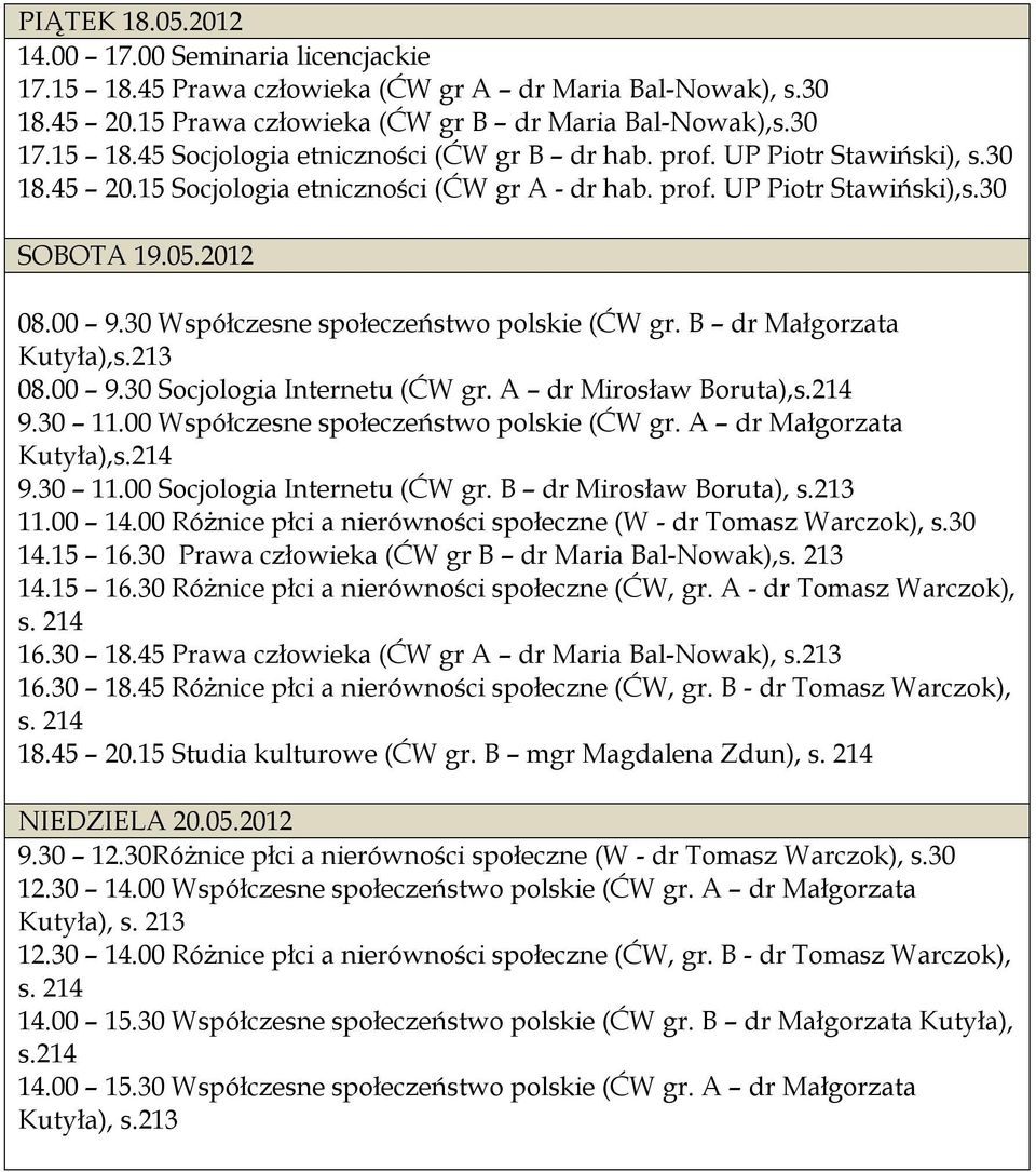 B dr Małgorzata Kutyła),s.213 08.00 9.30 Socjologia Internetu (ĆW gr. A dr Mirosław Boruta), 9.30 11.00 Współczesne społeczeństwo polskie (ĆW gr. A dr Małgorzata Kutyła), 9.30 11.00 Socjologia Internetu (ĆW gr.