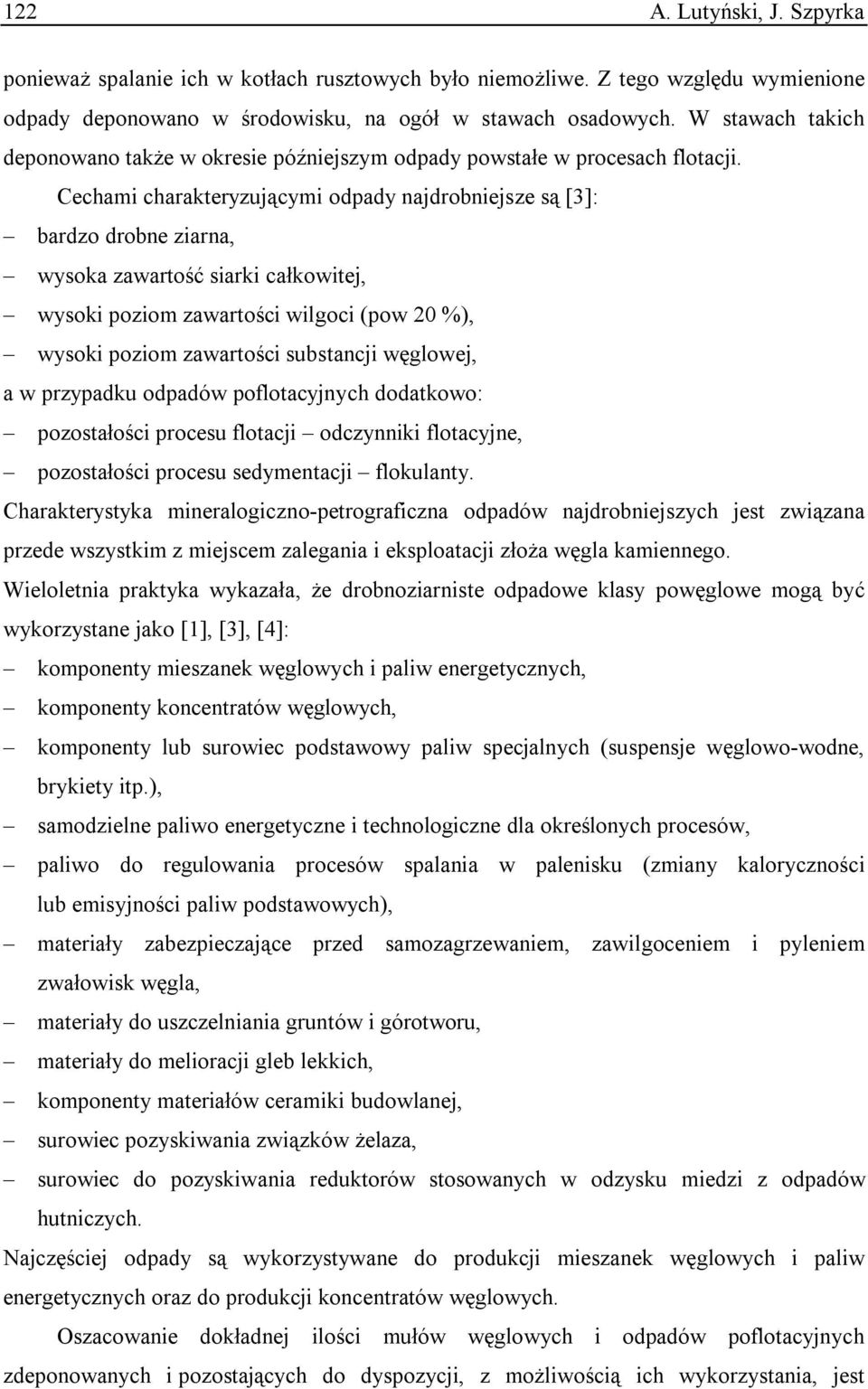 Cechami charakteryzującymi odpady najdrobniejsze są [3]: bardzo drobne ziarna, wysoka zawartość siarki całkowitej, wysoki poziom zawartości wilgoci (pow 20 %), wysoki poziom zawartości substancji