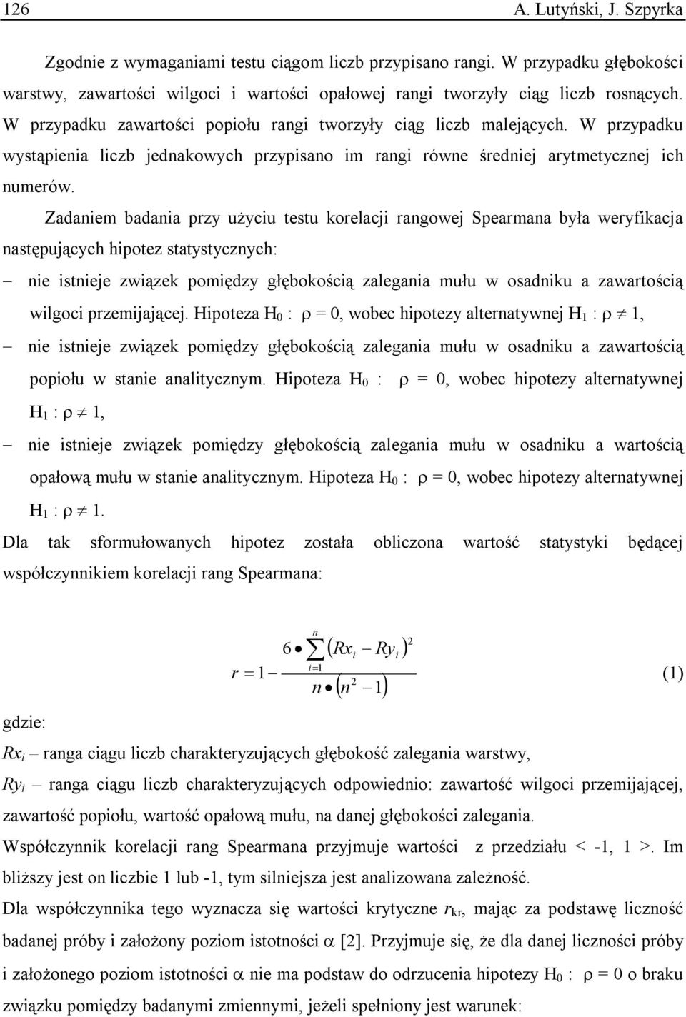 Zadaniem badania przy użyciu testu korelacji rangowej Spearmana była weryfikacja następujących hipotez statystycznych: nie istnieje związek pomiędzy głębokością zalegania mułu w osadniku a