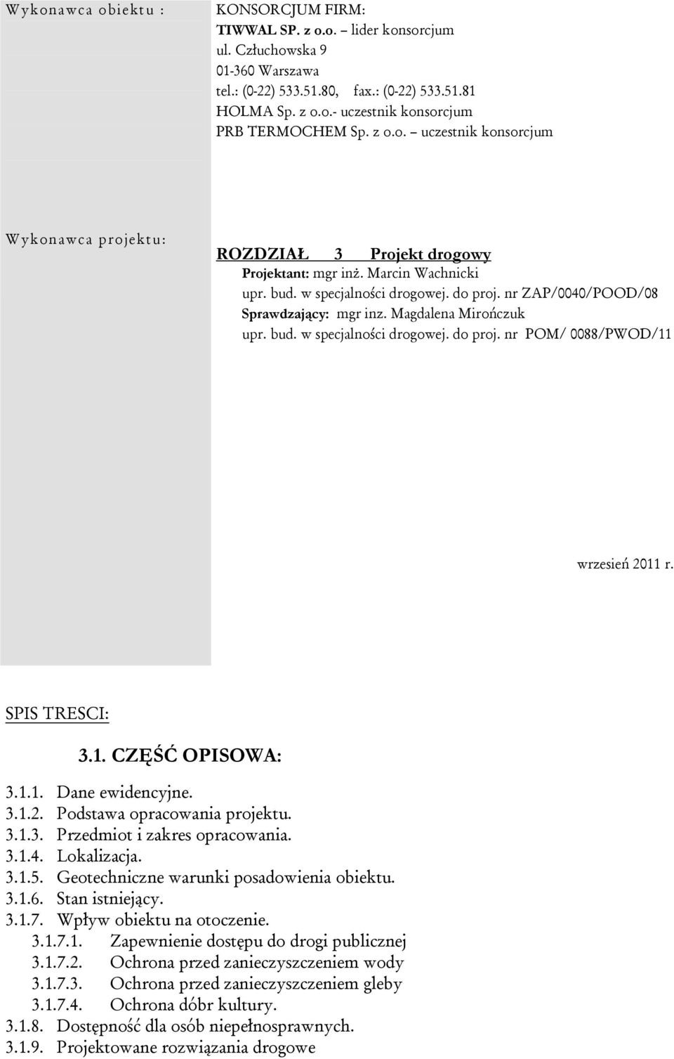 Magdalena Mirończuk upr. bud. w specjalności drogowej. do proj. nr POM/ 0088/PWOD/11 wrzesień 2011 r. SPIS TRESCI: 3.1. CZĘŚĆ OPISOWA: 3.1.1. Dane ewidencyjne. 3.1.2. Podstawa opracowania projektu. 3.1.3. Przedmiot i zakres opracowania.