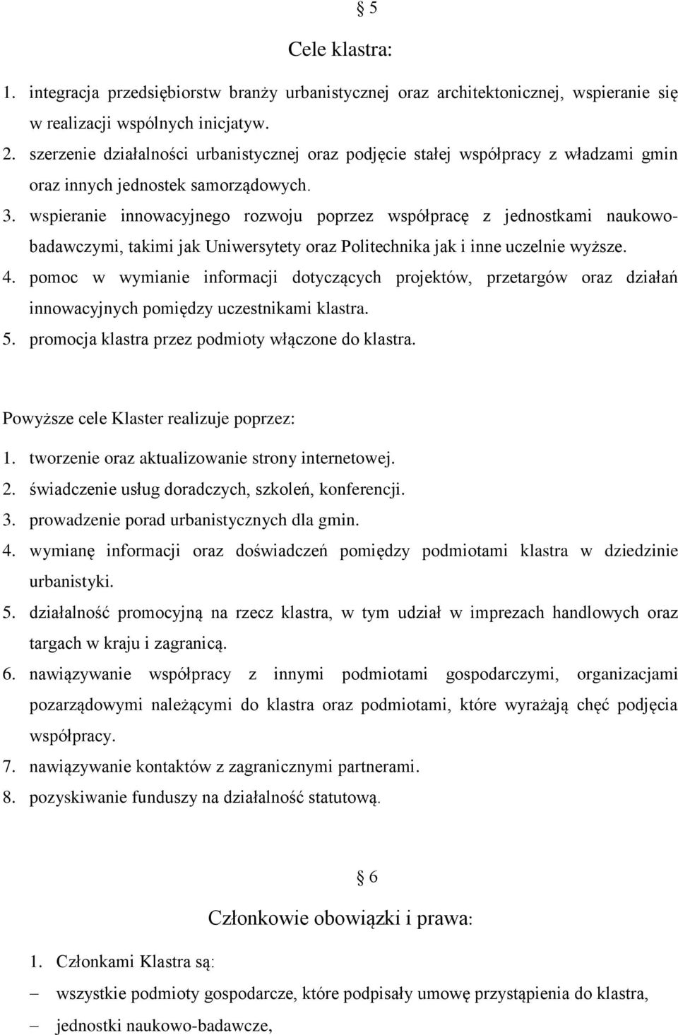 wspieranie innowacyjnego rozwoju poprzez współpracę z jednostkami naukowobadawczymi, takimi jak Uniwersytety oraz Politechnika jak i inne uczelnie wyższe. 4.