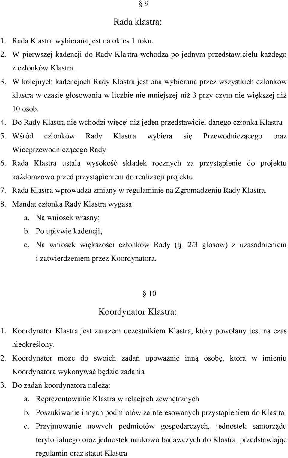 Do Rady Klastra nie wchodzi więcej niż jeden przedstawiciel danego członka Klastra 5. Wśród członków Rady Klastra wybiera się Przewodniczącego oraz Wiceprzewodniczącego Rady. 6.