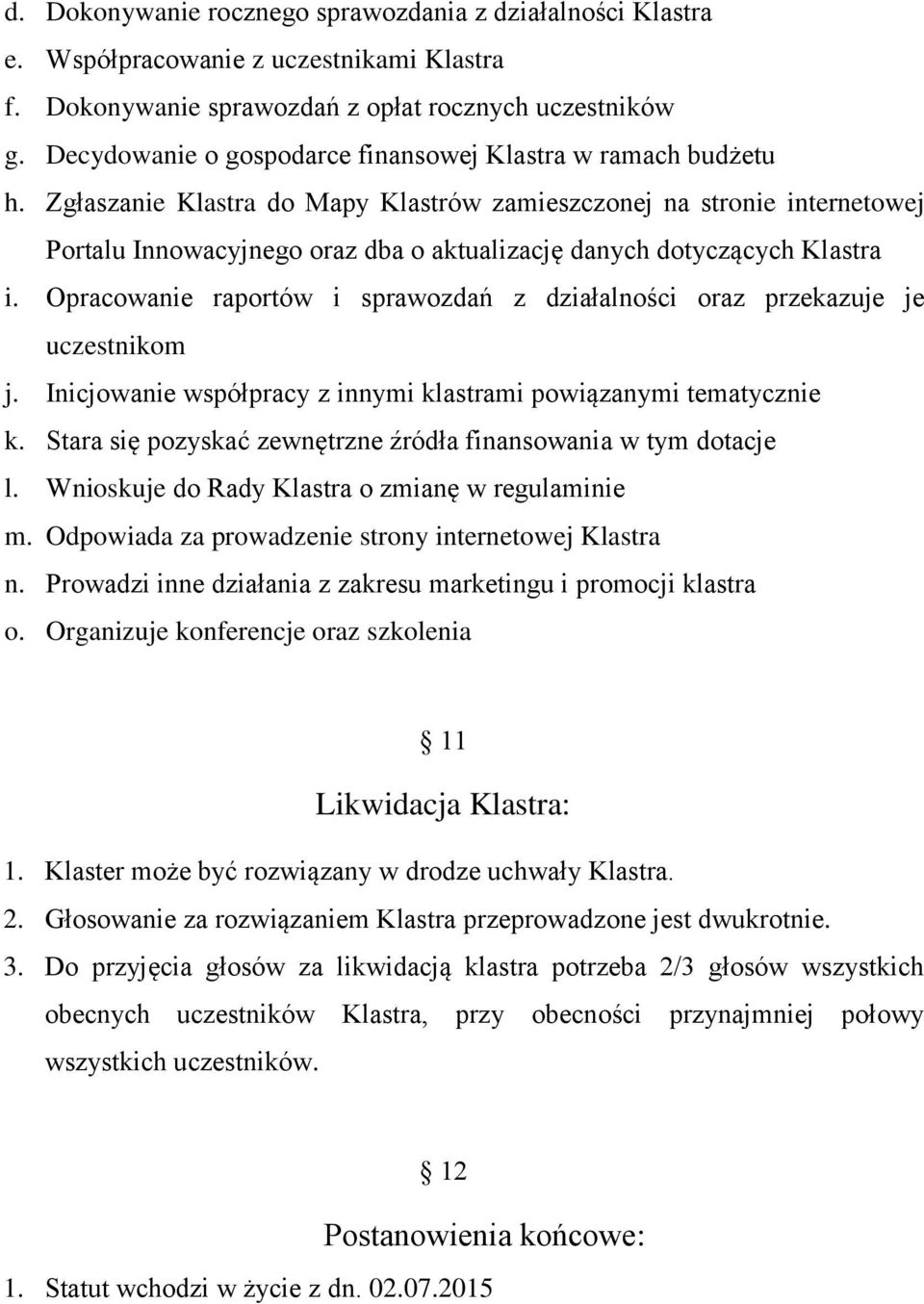 Zgłaszanie Klastra do Mapy Klastrów zamieszczonej na stronie internetowej Portalu Innowacyjnego oraz dba o aktualizację danych dotyczących Klastra i.