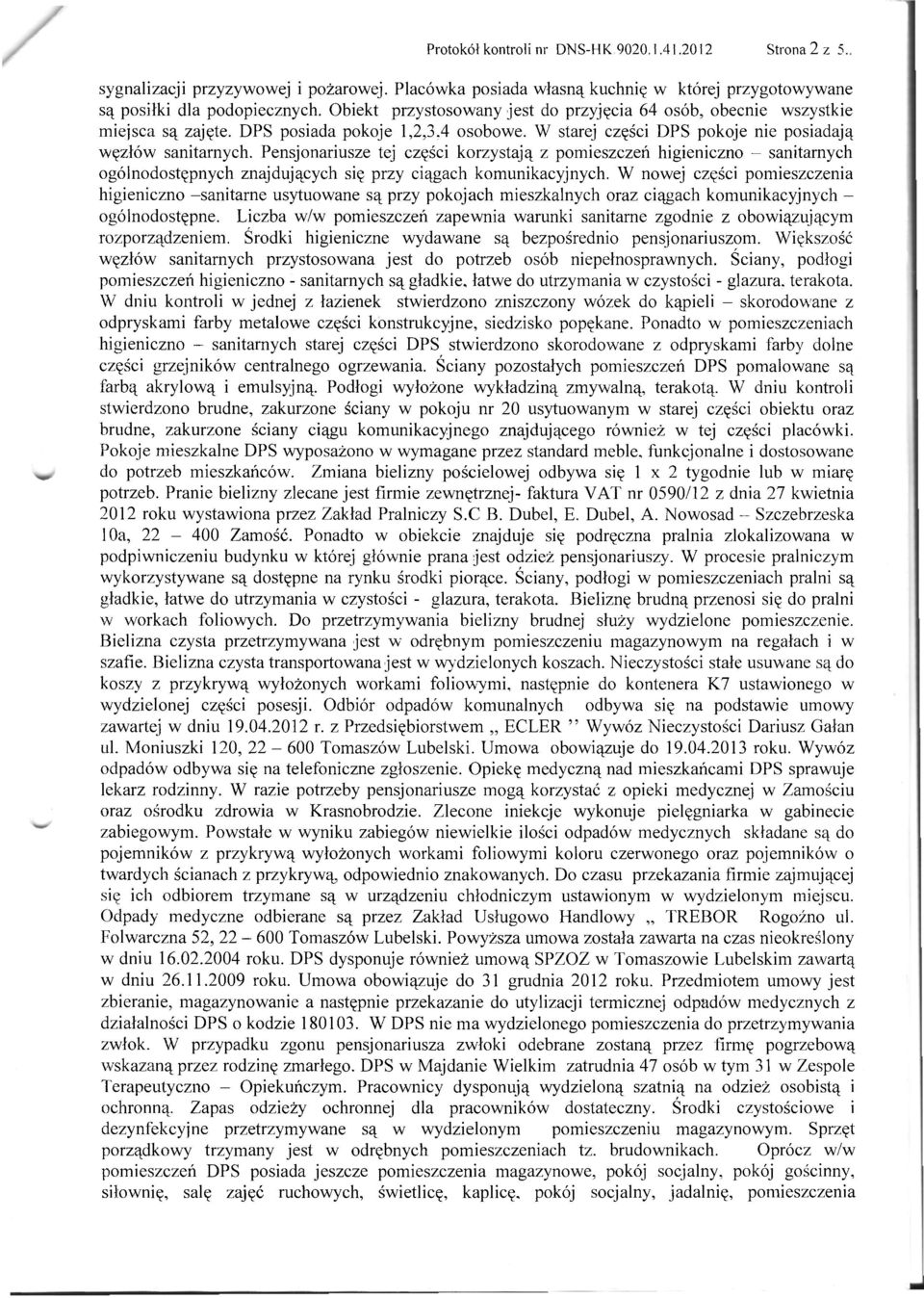 Pensjonariusze tej części korzystają z pomieszczeń higieniczno - sanitarnych ogólnodostępnych znajdujących się przy ciągach komunikacyjnych.