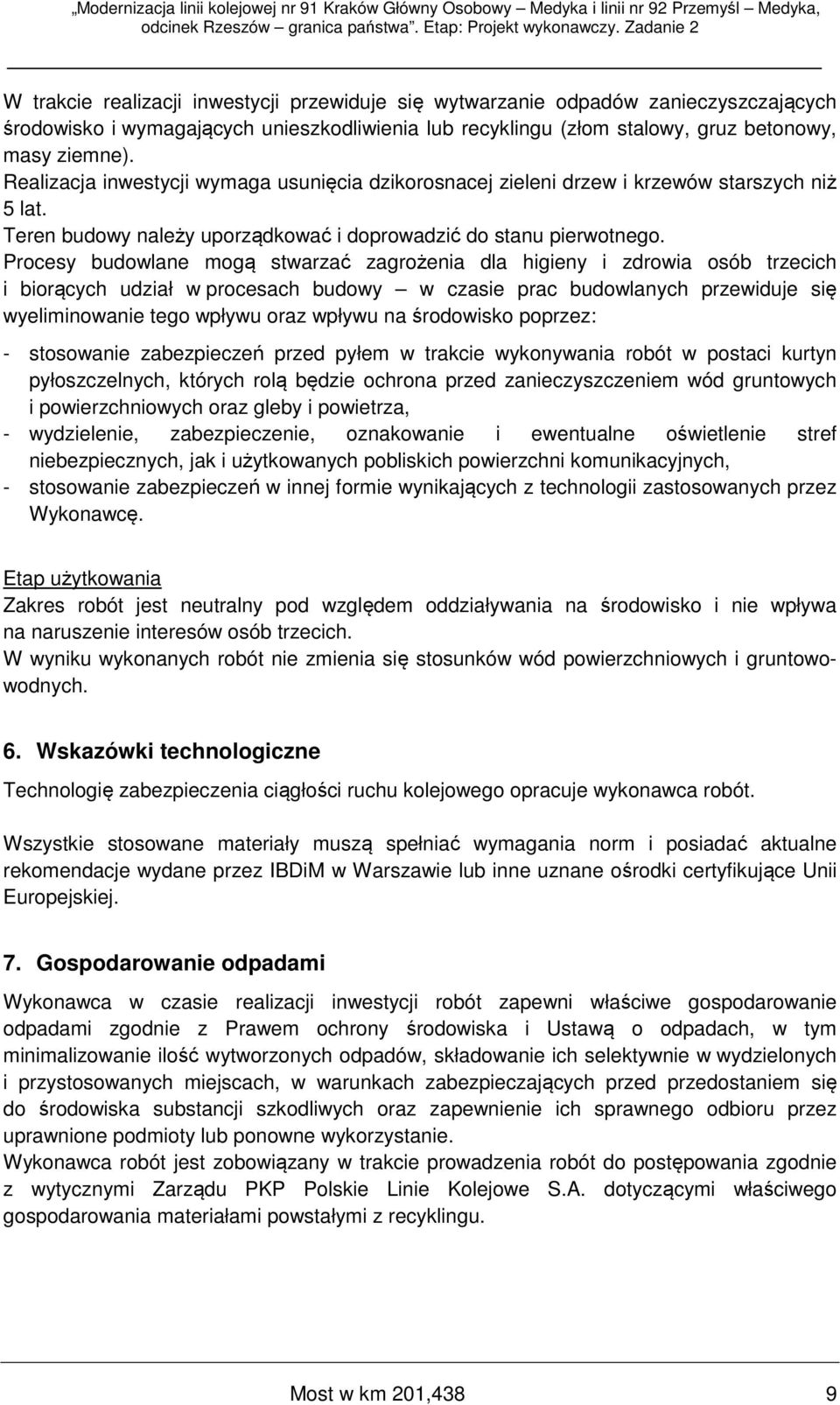 Procesy budowlane mogą stwarzać zagrożenia dla higieny i zdrowia osób trzecich i biorących udział w procesach budowy w czasie prac budowlanych przewiduje się wyeliminowanie tego wpływu oraz wpływu na