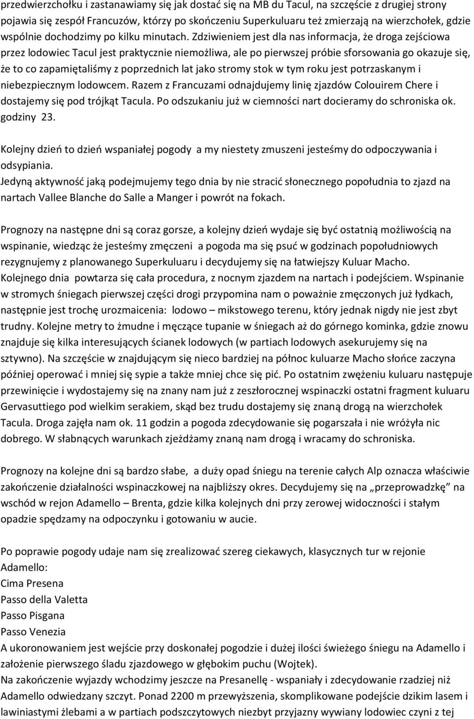 Zdziwieniem jest dla nas informacja, że droga zejściowa przez lodowiec Tacul jest praktycznie niemożliwa, ale po pierwszej próbie sforsowania go okazuje się, że to co zapamiętaliśmy z poprzednich lat