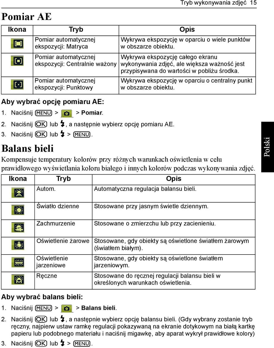 Wykrywa ekspozycję w oparciu o centralny punkt w obszarze obiektu. Aby wybrać opcję pomiaru AE: 1. Naciśnij > > Pomiar. 2. Naciśnij lub, a następnie wybierz opcję pomiaru AE. 3. Naciśnij lub >.