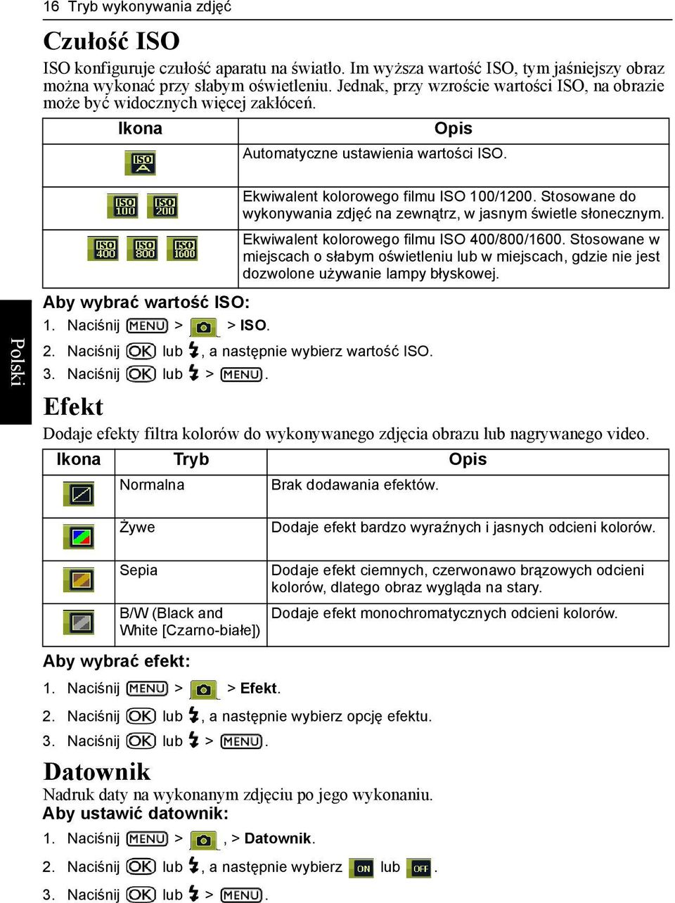 Naciśnij lub, a następnie wybierz wartość ISO. 3. Naciśnij lub >. Ekwiwalent kolorowego filmu ISO 100/1200. Stosowane do wykonywania zdjęć na zewnątrz, w jasnym świetle słonecznym.