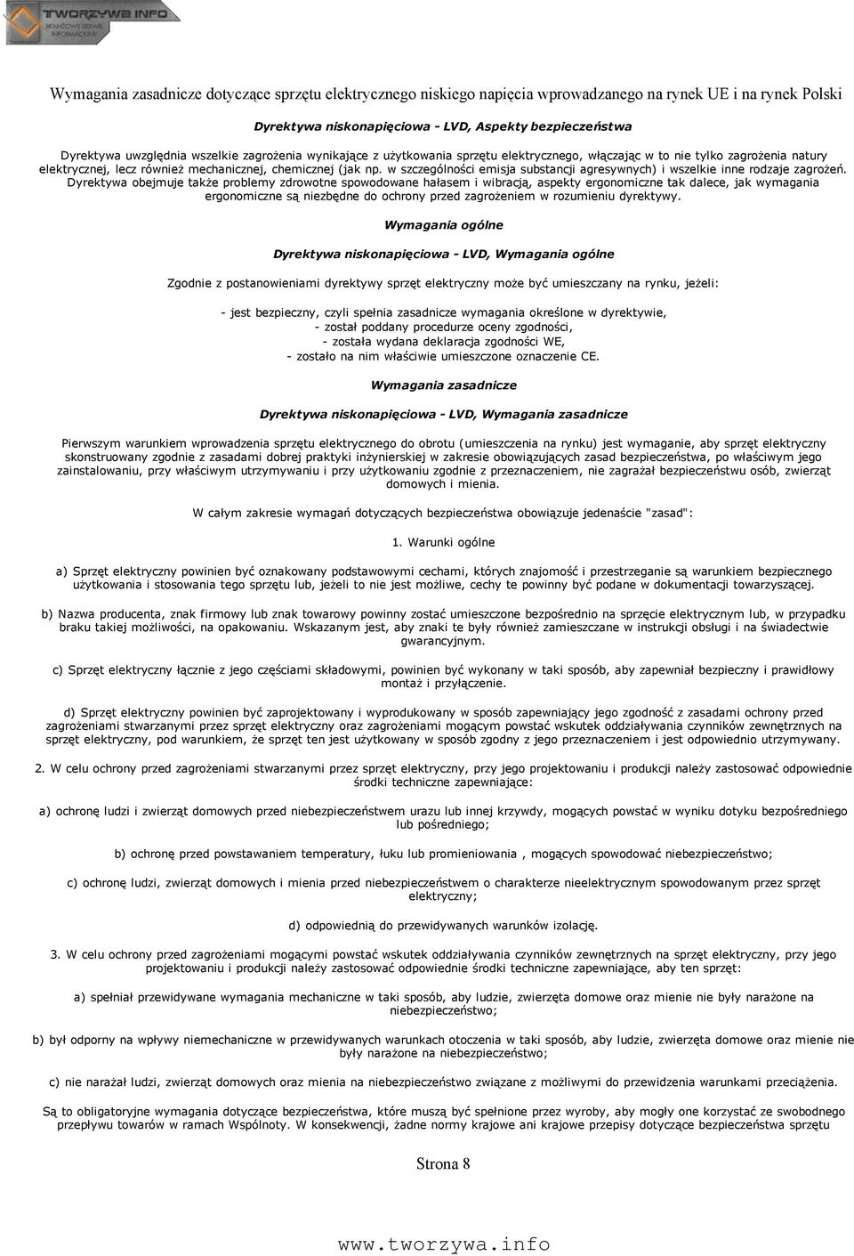 Dyrektywa obejmuje także problemy zdrowotne spowodowane hałasem i wibracją, aspekty ergonomiczne tak dalece, jak wymagania ergonomiczne są niezbędne do ochrony przed zagrożeniem w rozumieniu