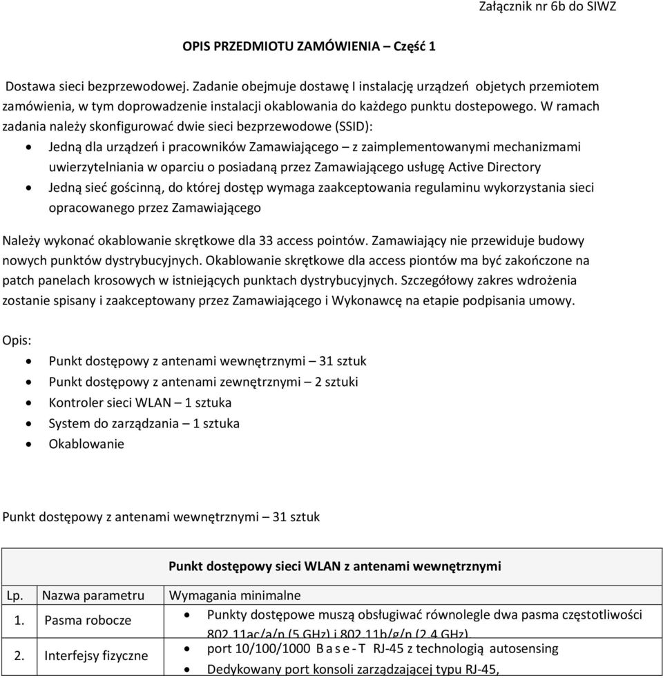 W ramach zadania należy skonfigurowad dwie sieci bezprzewodowe (SSID): Jedną dla urządzeo i pracowników Zamawiającego z zaimplementowanymi mechanizmami uwierzytelniania w oparciu o posiadaną przez