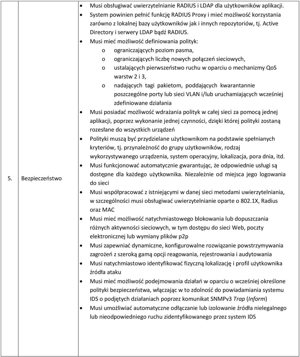 Musi mied możliwośd definiowania polityk: o ograniczających poziom pasma, o ograniczających liczbę nowych połączeo sieciowych, o ustalających pierwszeostwo ruchu w oparciu o mechanizmy QoS warstw 2 i