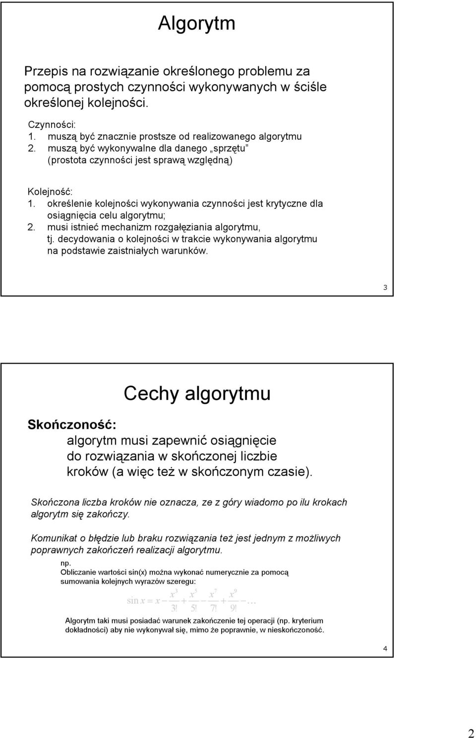 musi istnieć mechanizm rozgałęziania algorytmu, tj. decydowania o kolejności w trakcie wykonywania algorytmu na podstawie zaistniałych warunków.