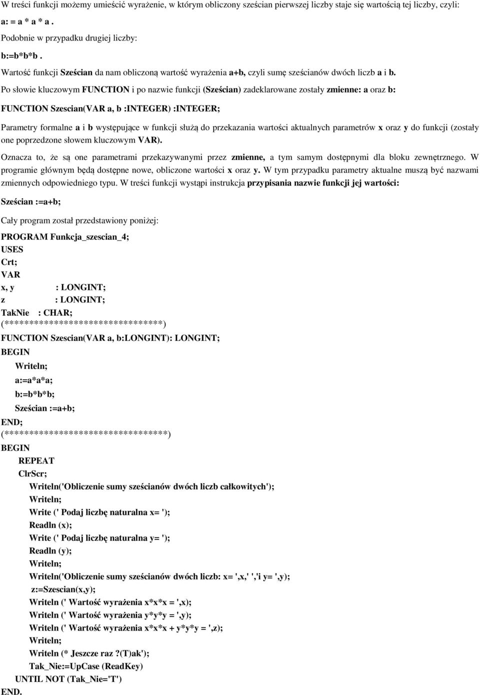 Po słowie kluczowym FUNCTION i po nazwie funkcji (Sześcian) zadeklarowane zostały zmienne: a oraz b: FUNCTION Szescian( a, b :INTEGER) :INTEGER; Parametry formalne a i b występujące w funkcji służą