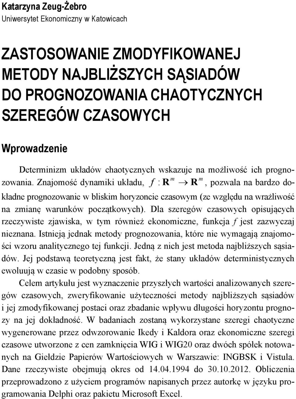 Dla szeregów czasowych opsujących rzeczywse zjawska, w ym równeż ekonomczne, funkcja f jes zazwyczaj neznana. Isneją jenak meoy prognozowana, kóre ne wymagają znajomośc wzoru analycznego ej funkcj.