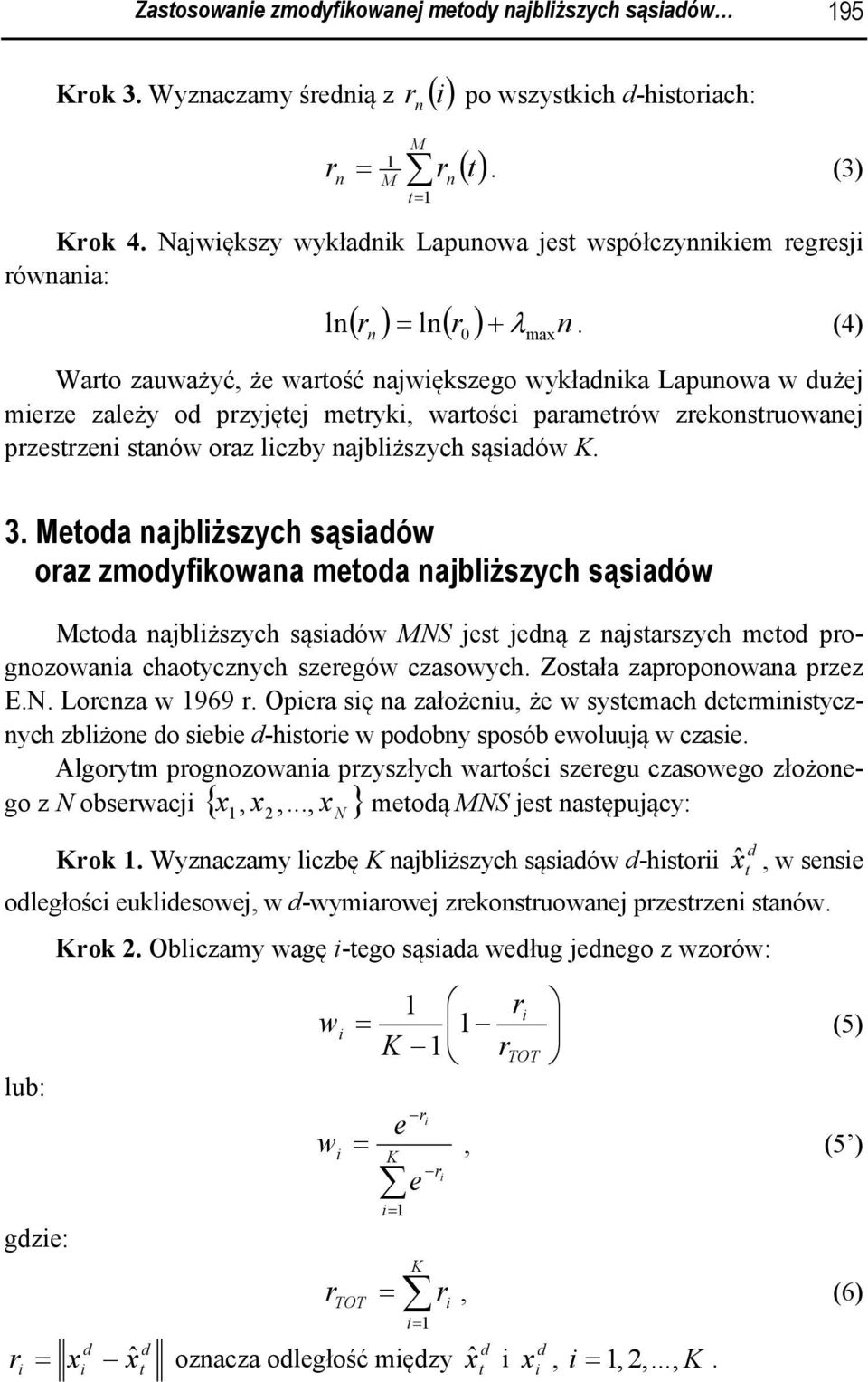 (4) Waro zauważyć, że warość najwększego wykłanka Lapunowa w użej merze zależy o przyjęej meryk, warośc paramerów zrekonsruowanej przesrzen sanów oraz lczby najblższych sąsaów K. 0 max 3.