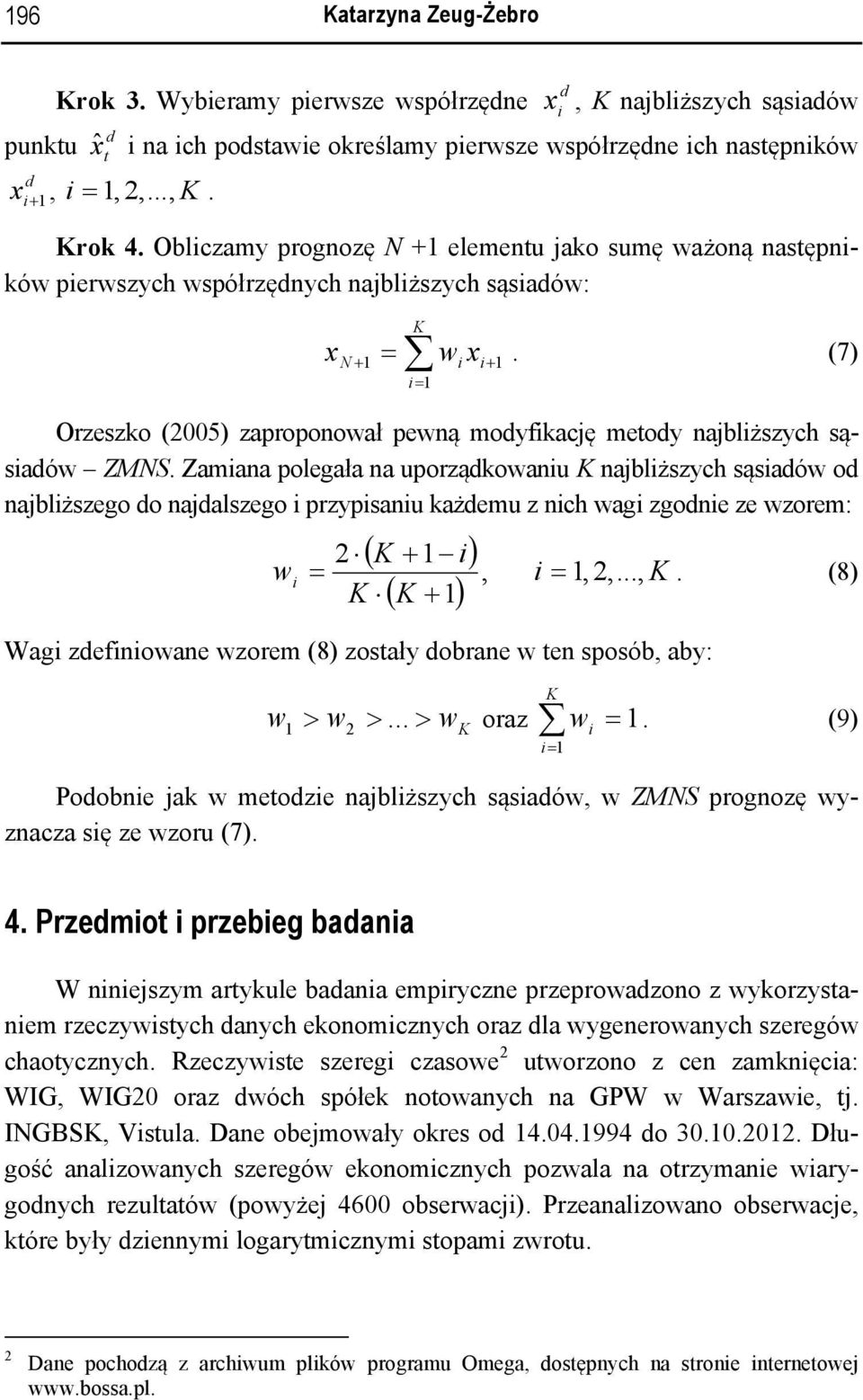 Zamana polegała na uporząkowanu K najblższych sąsaów o najblższego o najalszego przypsanu każemu z nch wag zgone ze wzorem: ( K + ) ( K + ) + w =, =,,..., K.