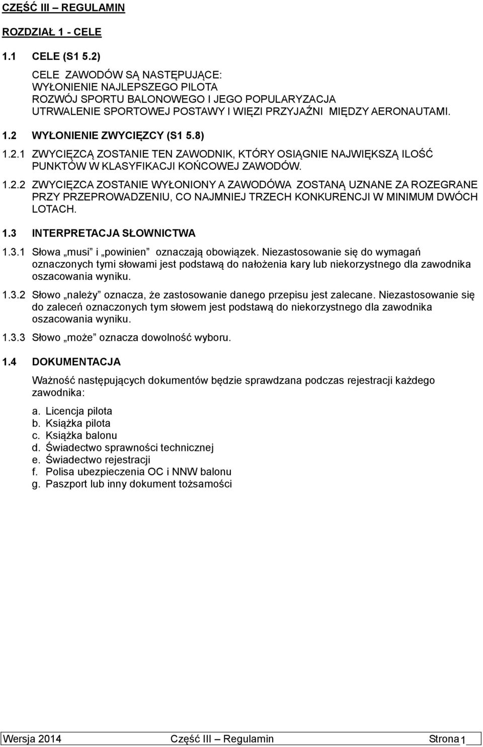 2 WYŁONIENIE ZWYCIĘZCY (S1 5.8) 1.2.1 ZWYCIĘZCĄ ZOSTANIE TEN ZAWODNIK, KTÓRY OSIĄGNIE NAJWIĘKSZĄ ILOŚĆ PUNKTÓW W KLASYFIKACJI KOŃCOWEJ ZAWODÓW. 1.2.2 ZWYCIĘZCA ZOSTANIE WYŁONIONY A ZAWODÓWA ZOSTANĄ UZNANE ZA ROZEGRANE PRZY PRZEPROWADZENIU, CO NAJMNIEJ TRZECH KONKURENCJI W MINIMUM DWÓCH LOTACH.