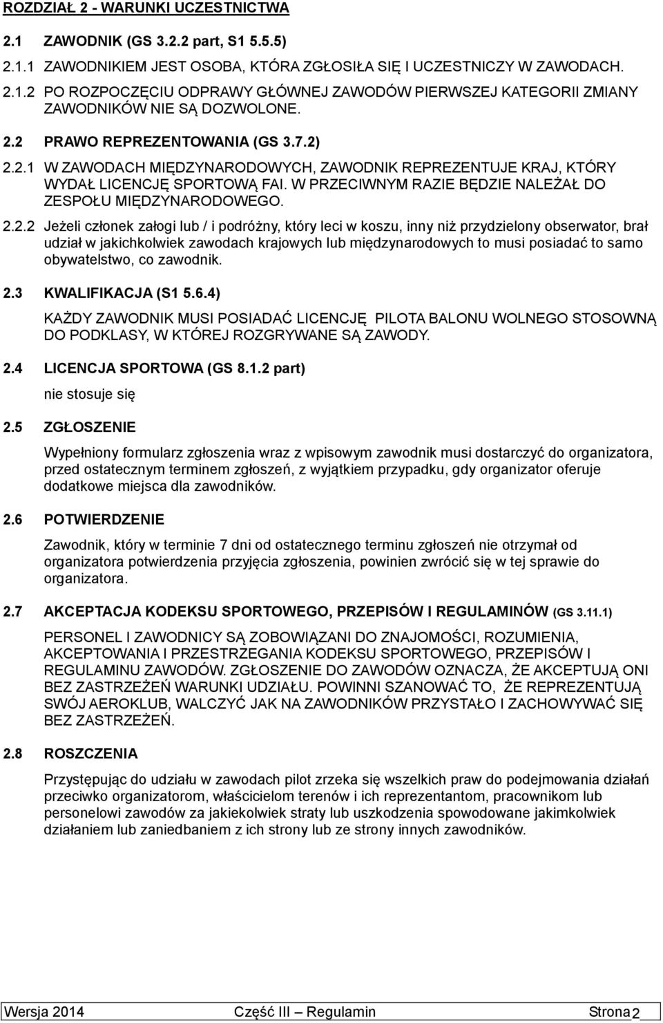 2.2.2 Jeżeli członek załogi lub / i podróżny, który leci w koszu, inny niż przydzielony obserwator, brał udział w jakichkolwiek zawodach krajowych lub międzynarodowych to musi posiadać to samo