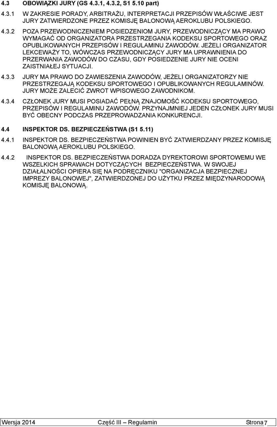 3 JURY MA PRAWO DO ZAWIESZENIA ZAWODÓW, JEŻELI ORGANIZATORZY NIE PRZESTRZEGAJĄ KODEKSU SPORTOWEGO I OPUBLIKOWANYCH REGULAMINÓW. JURY MOŻE ZALECIĆ ZWROT WPISOWEGO ZAWODNIKOM. 4.3.4 CZŁONEK JURY MUSI POSIADAĆ PEŁNĄ ZNAJOMOŚĆ KODEKSU SPORTOWEGO, PRZEPISÓW I REGULAMINU ZAWODÓW.