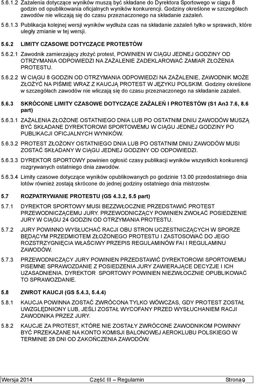 3 Publikacja kolejnej wersji wyników wydłuża czas na składanie zażaleń tylko w sprawach, które uległy zmianie w tej wersji. 5.6.2 