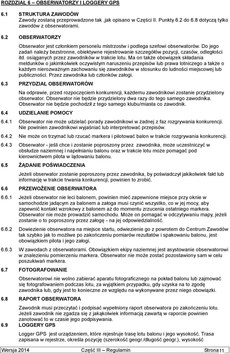 Ma on także obowiązek składania meldunków o jakimkolwiek oczywistym naruszeniu przepisów lub prawa lotniczego a także o każdym nierozważnym zachowaniu się zawodników w stosunku do ludności miejscowej