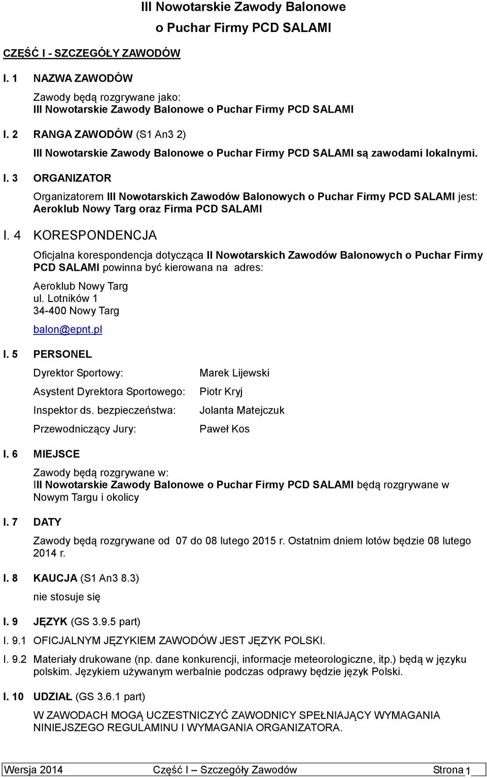 4 KORESPONDENCJA Oficjalna korespondencja dotycząca II Nowotarskich Zawodów Balonowych o Puchar Firmy PCD SALAMI powinna być kierowana na adres: Aeroklub Nowy Targ ul.