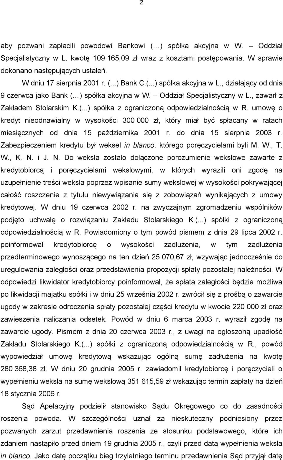 umowę o kredyt nieodnawialny w wysokości 300 000 zł, który miał być spłacany w ratach miesięcznych od dnia 15 października 2001 r. do dnia 15 sierpnia 2003 r.