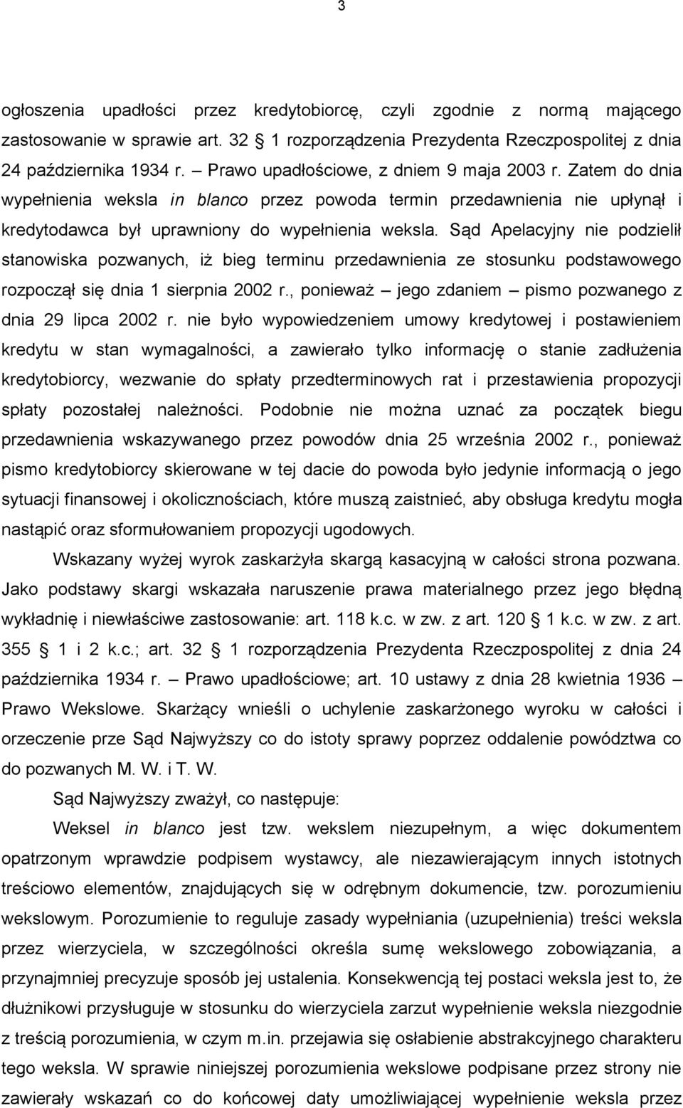 Sąd Apelacyjny nie podzielił stanowiska pozwanych, iż bieg terminu przedawnienia ze stosunku podstawowego rozpoczął się dnia 1 sierpnia 2002 r.