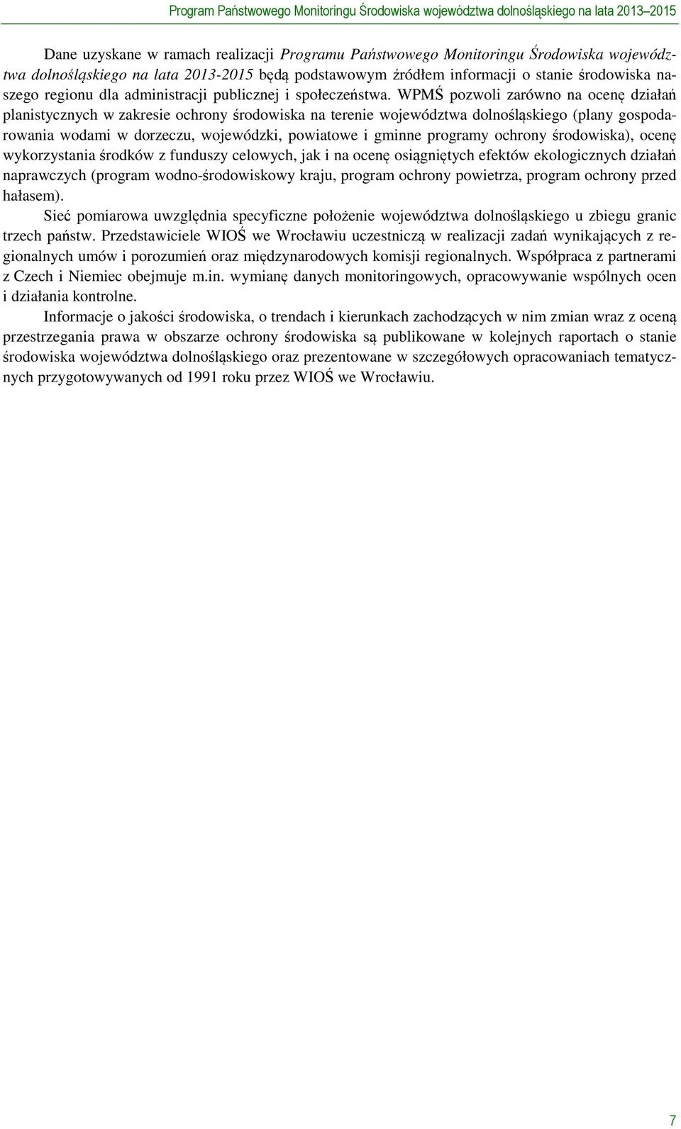 WPMŚ pozwoli zarówno na ocenę działań planistycznych w zakresie ochrony środowiska na terenie województwa dolnośląskiego (plany gospodarowania wodami w dorzeczu, wojewódzki, powiatowe i gminne