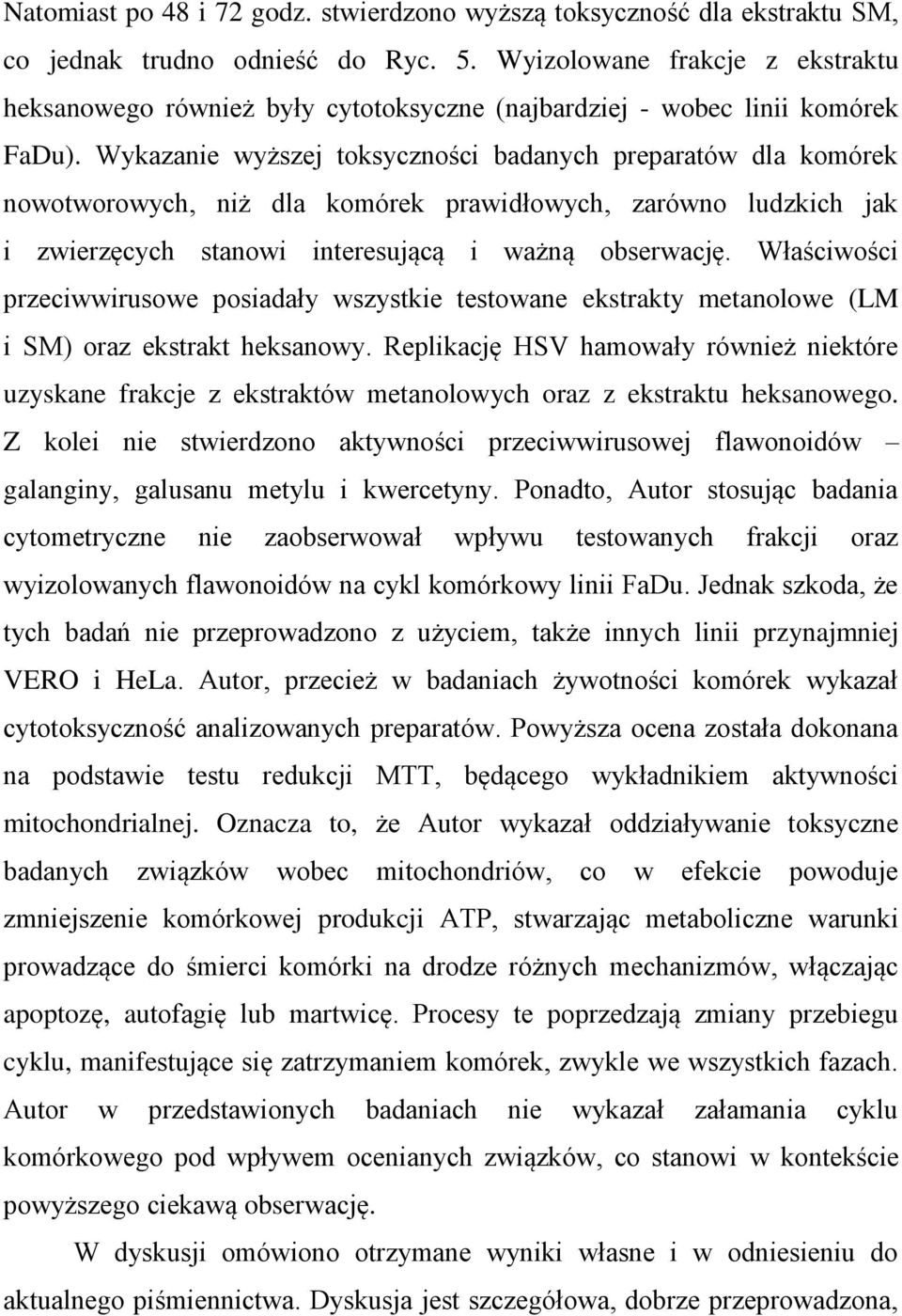 Wykazanie wyższej toksyczności badanych preparatów dla komórek nowotworowych, niż dla komórek prawidłowych, zarówno ludzkich jak i zwierzęcych stanowi interesującą i ważną obserwację.