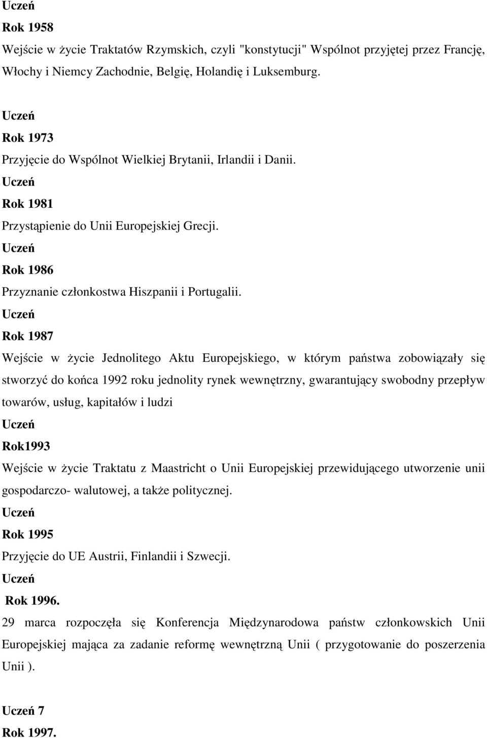 Rok 1987 Wejście w życie Jednolitego Aktu Europejskiego, w którym państwa zobowiązały się stworzyć do końca 1992 roku jednolity rynek wewnętrzny, gwarantujący swobodny przepływ towarów, usług,