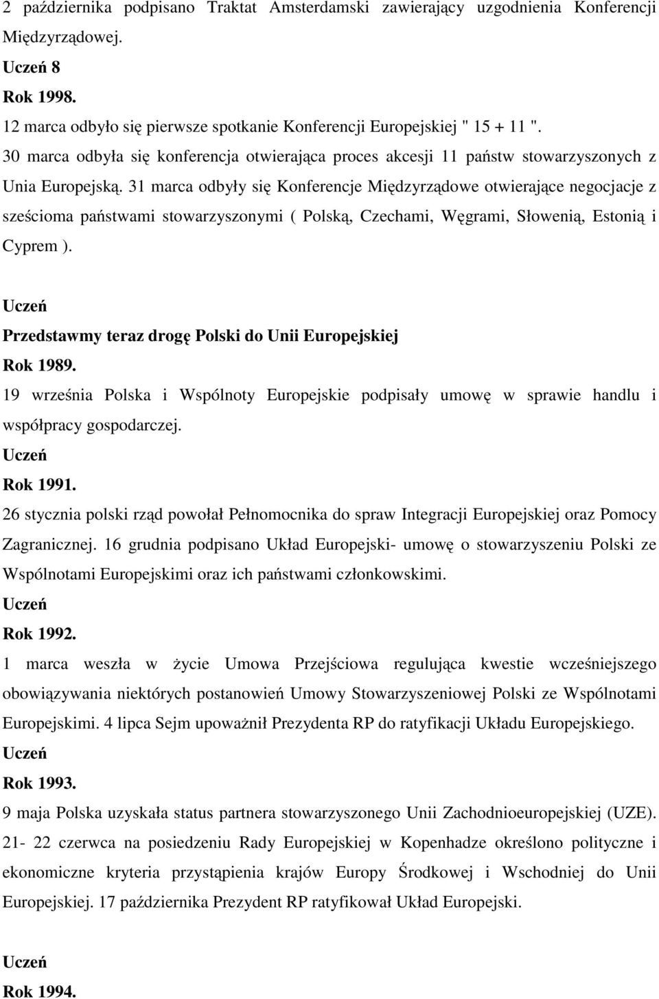 31marcaodbyłysię Konferencje Międzyrządowe otwierające negocjacje z sześcioma państwami stowarzyszonymi ( Polską, Czechami, Węgrami, Słowenią, Estonią i Cyprem ).