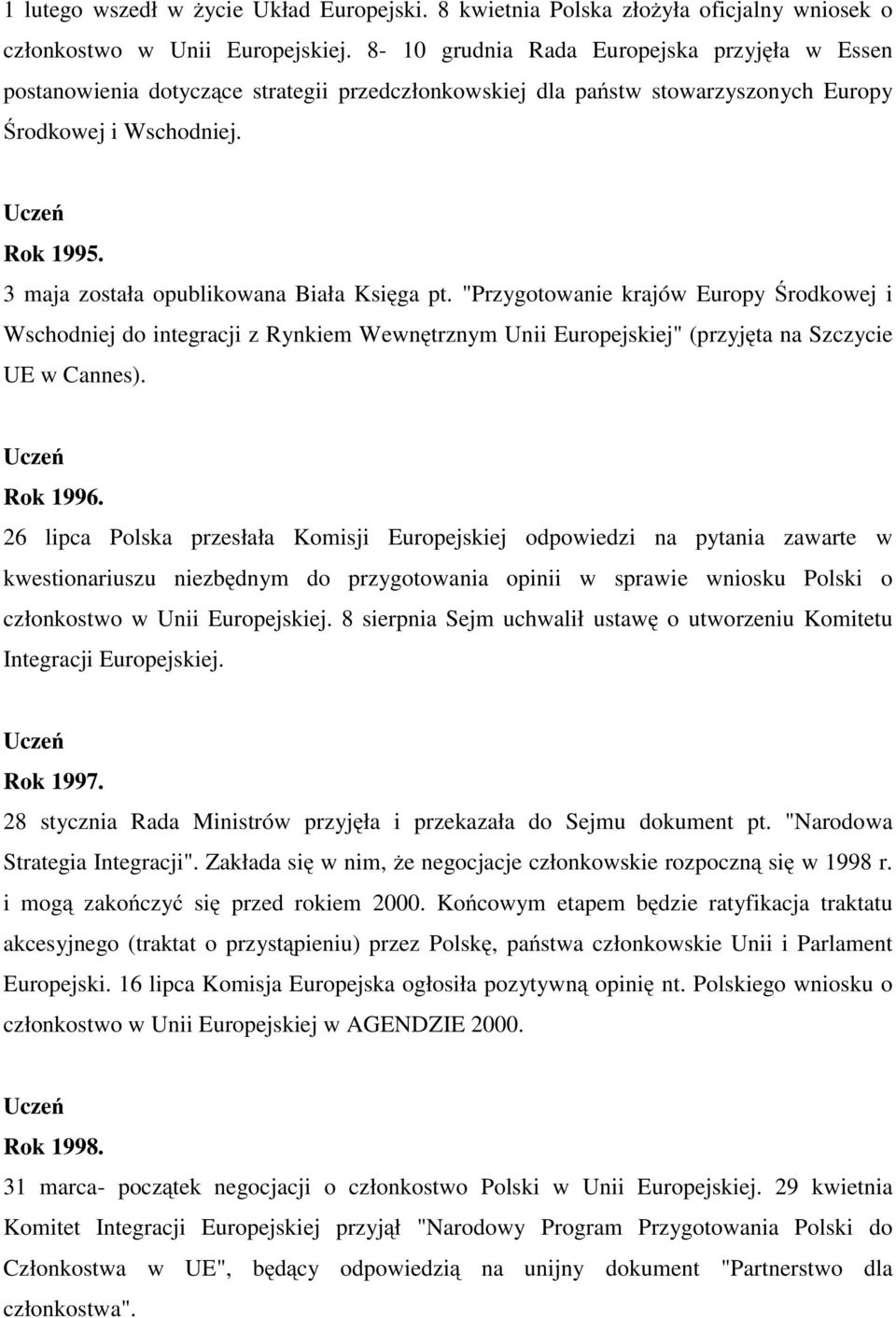 3 maja została opublikowana Biała Księga pt. "Przygotowanie krajów Europy Środkowej i Wschodniej do integracji z Rynkiem Wewnętrznym Unii Europejskiej" (przyjęta na Szczycie UE w Cannes). Rok 1996.