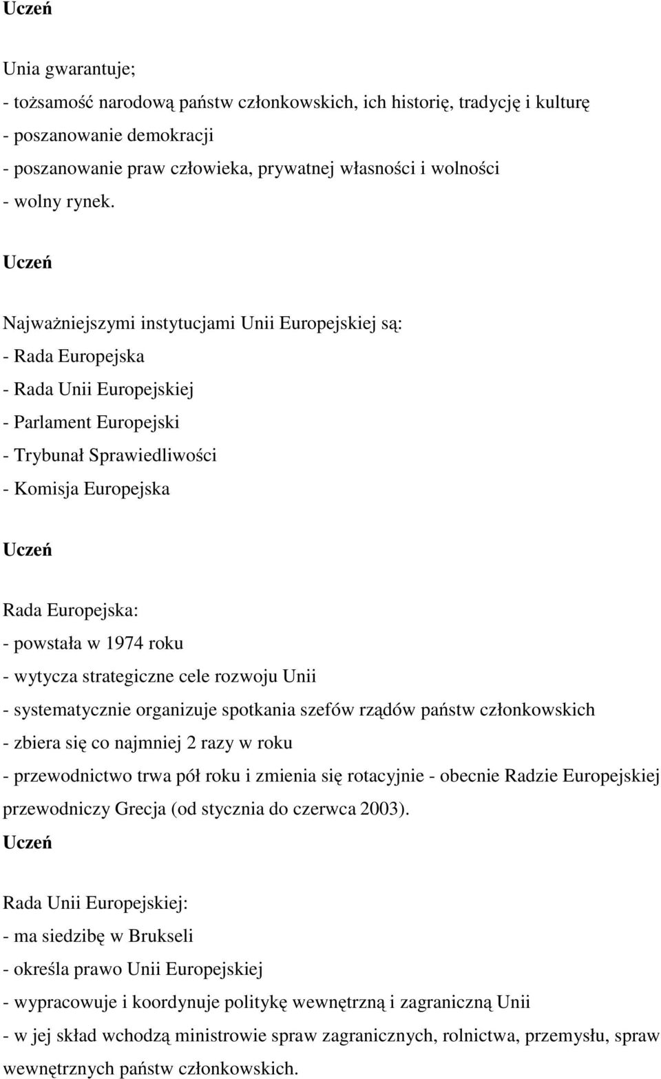 roku - wytycza strategiczne cele rozwoju Unii - systematycznie organizuje spotkania szefów rządów państw członkowskich - zbiera się co najmniej 2 razy w roku - przewodnictwo trwa pół roku i zmienia