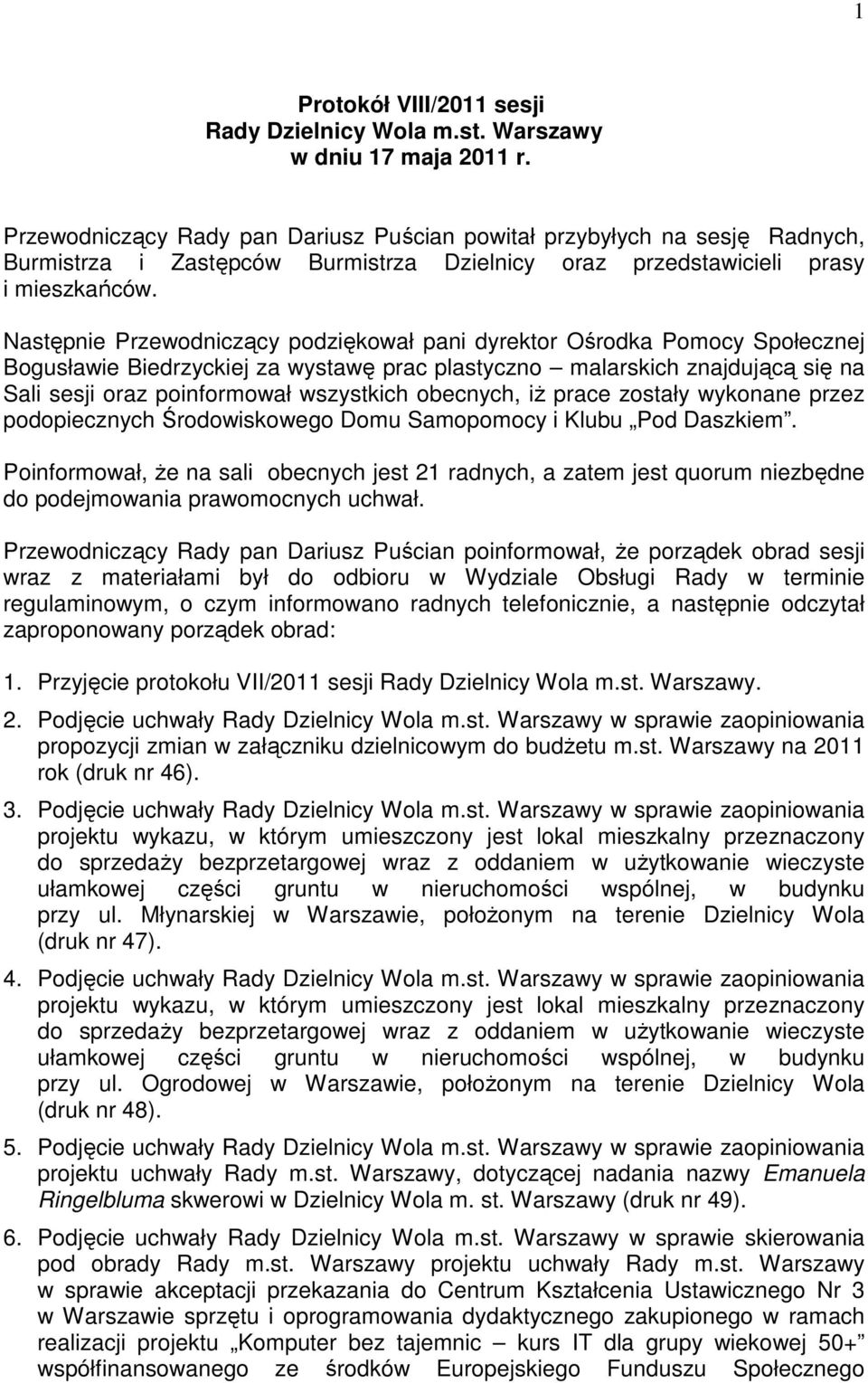 Następnie Przewodniczący podziękował pani dyrektor Ośrodka Pomocy Społecznej Bogusławie Biedrzyckiej za wystawę prac plastyczno malarskich znajdującą się na Sali sesji oraz poinformował wszystkich