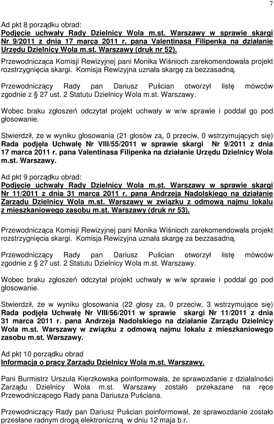 Stwierdził, Ŝe w wyniku głosowania (21 głosów za, 0 przeciw, 0 wstrzymujących się) Rada podjęła Uchwałę Nr VIII/55/2011 w sprawie skargi Nr 9/2011 z dnia 17 marca 2011 r.