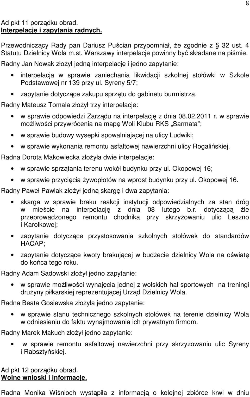 Syreny 5/7; zapytanie dotyczące zakupu sprzętu do gabinetu burmistrza. Radny Mateusz Tomala złoŝył trzy interpelacje: w sprawie odpowiedzi Zarządu na interpelację z dnia 08.02.2011 r.