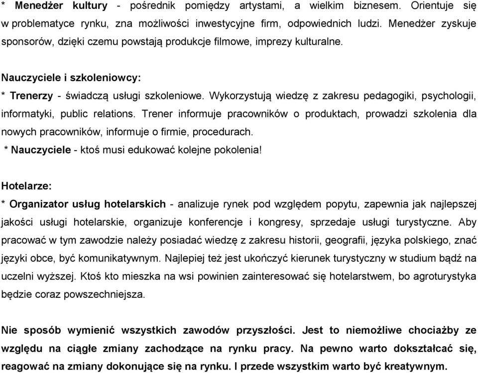 Wykorzystują wiedzę z zakresu pedagogiki, psychologii, informatyki, public relations.