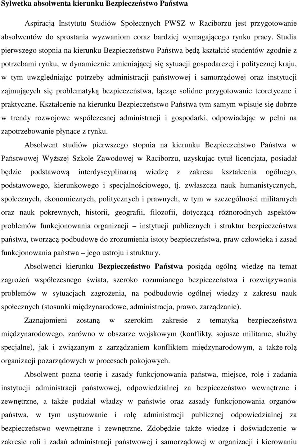 Studia pierwszego stopnia na kierunku Bezpieczeństwo Państwa będą kształcić studentów zgodnie z potrzebami rynku, w dynamicznie zmieniającej się sytuacji gospodarczej i politycznej kraju, w tym