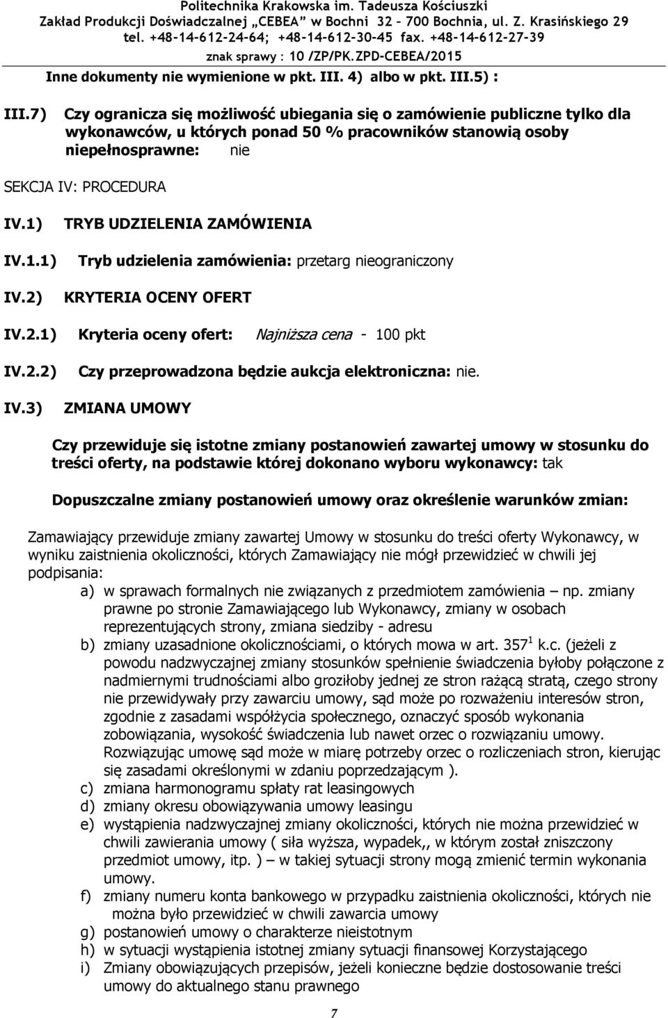 1) TRYB UDZIELENIA ZAMÓWIENIA IV.1.1) Tryb udzielenia zamówienia: przetarg niegraniczny IV.2) KRYTERIA OCENY OFERT IV.2.1) Kryteria ceny fert: Najniższa cena - 100 pkt IV.2.2) Czy przeprwadzna będzie aukcja elektrniczna: nie.