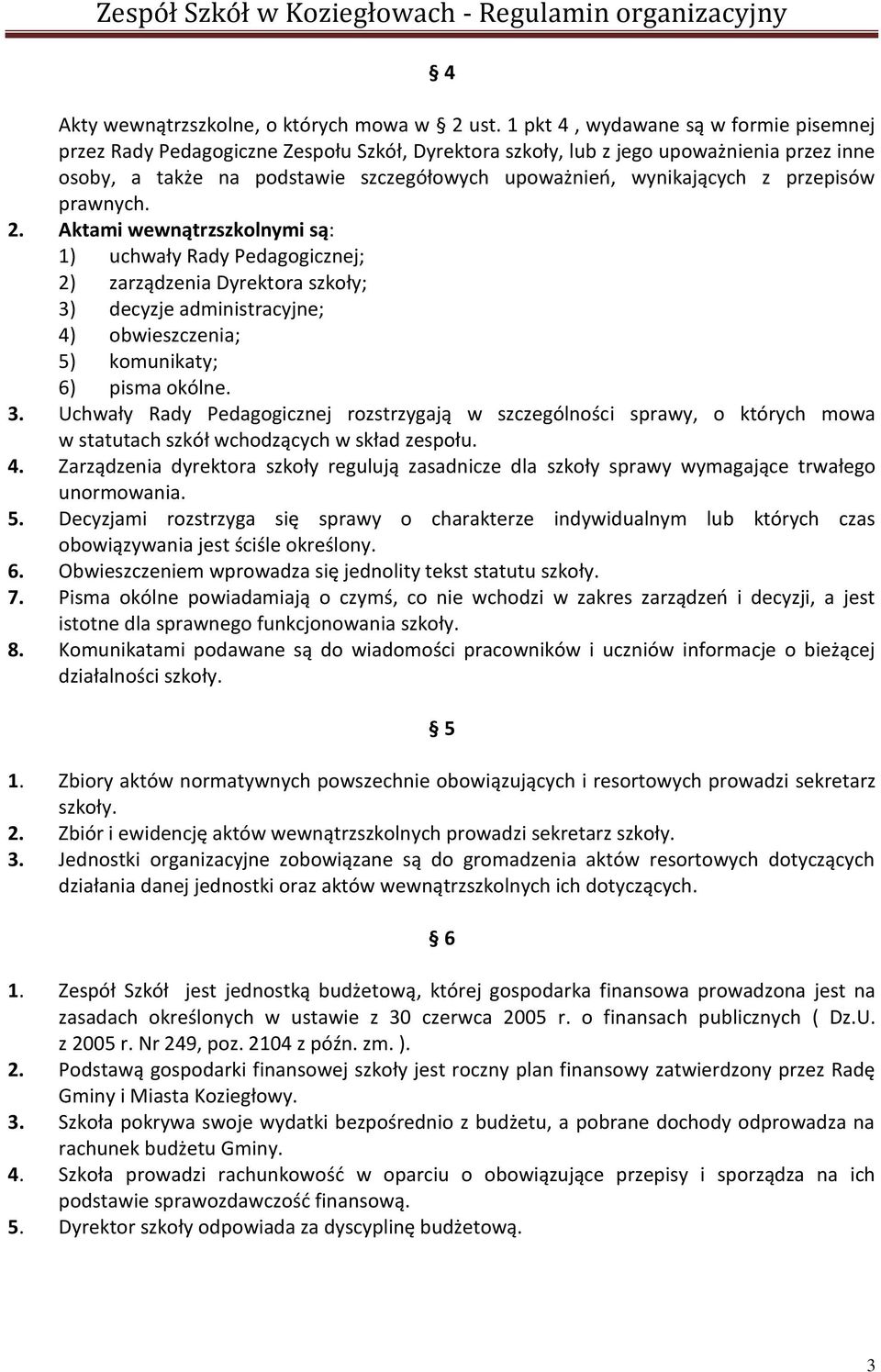 przepisów prawnych. 2. Aktami wewnątrzszkolnymi są: 1) uchwały Rady Pedagogicznej; 2) zarządzenia Dyrektora szkoły; 3)