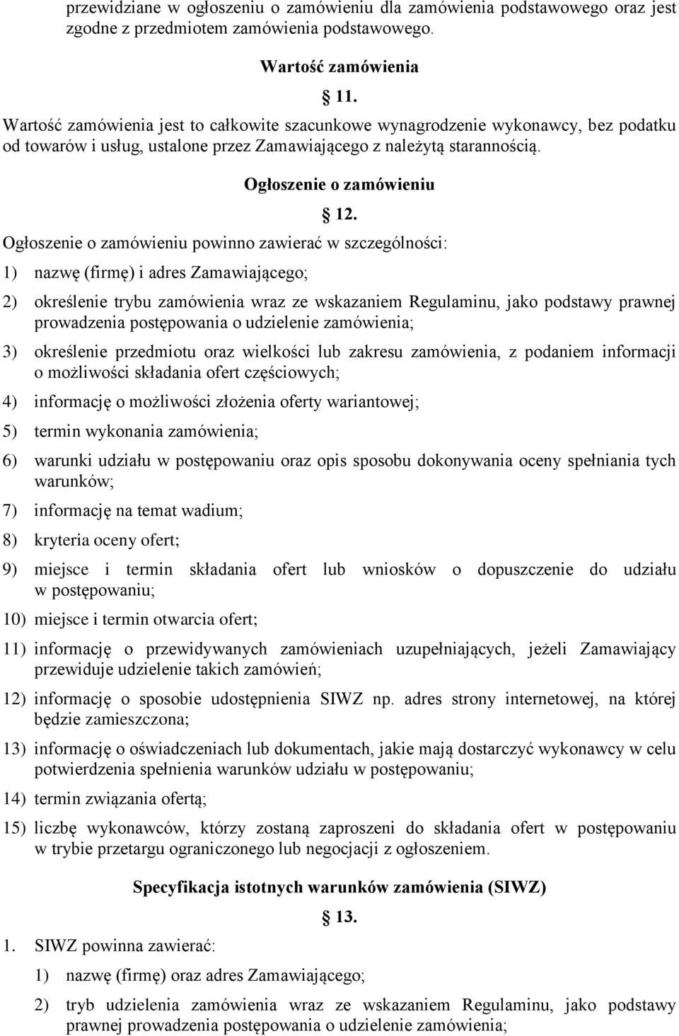 Ogłoszenie o zamówieniu powinno zawierać w szczególności: 1) nazwę (firmę) i adres Zamawiającego; 2) określenie trybu zamówienia wraz ze wskazaniem Regulaminu, jako podstawy prawnej prowadzenia