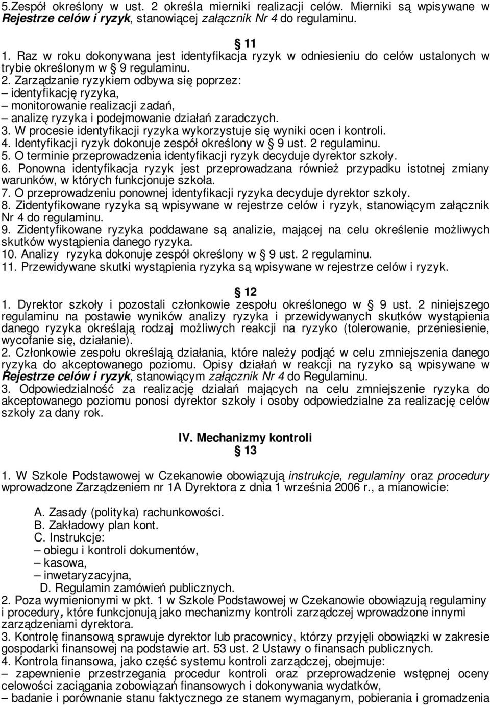 Zarządzanie ryzykiem odbywa się poprzez: identyfikację ryzyka, monitorowanie realizacji zadań, analizę ryzyka i podejmowanie działań zaradczych. 3.