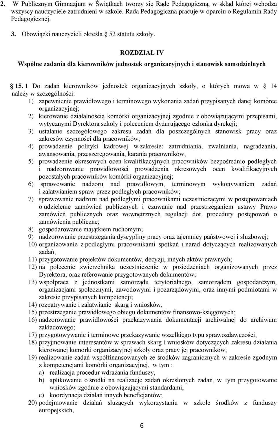 1 Do zadań kierowników jednostek organizacyjnych szkoły, o których mowa w 14 należy w szczególności: 1) zapewnienie prawidłowego i terminowego wykonania zadań przypisanych danej komórce