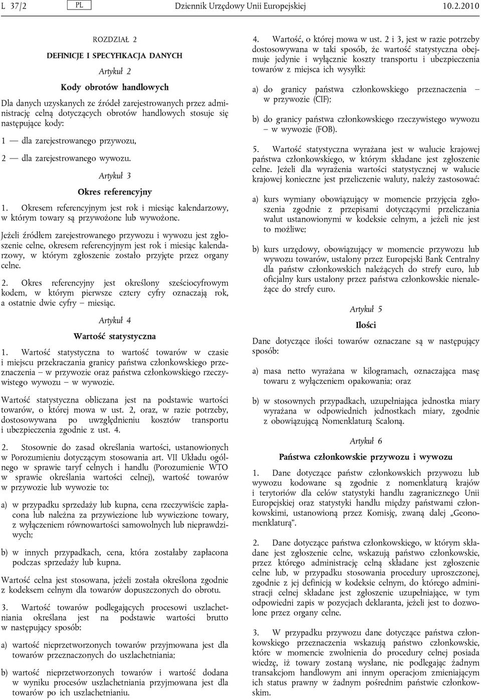 2010 ROZDZIAŁ 2 DEFINICJE I SPECYFIKACJA DANYCH Artykuł 2 Kody obrotów handlowych Dla danych uzyskanych ze źródeł zarejestrowanych przez administrację celną dotyczących obrotów handlowych stosuje się